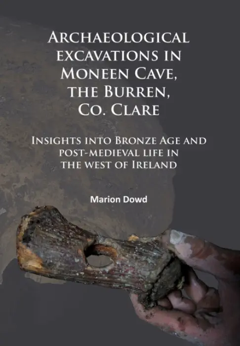 Archaeological excavations in Moneen Cave, the Burren, Co. Clare - Dowd, Marion (Lecturer in Prehistoric Archaeology, Atlantic Technological University (formerly IT Sligo))