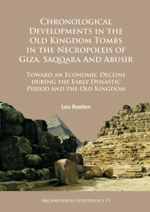 Chronological Developments in the Old Kingdom Tombs in the Necropoleis of Giza, Saqqara and Abusir - Roeten, Leo
