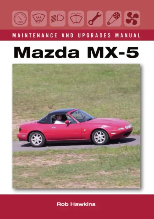 Mazda MX-5 Maintenance and Upgrades Manual - Hawkins, Rob