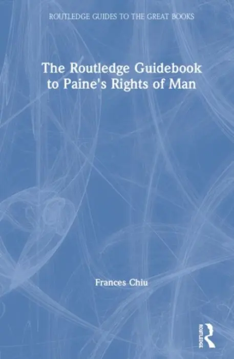 Routledge Guidebook to Paine's Rights of Man - Chiu, Frances (New School, New York, USA)