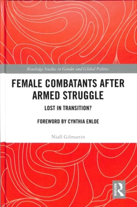 Female Combatants after Armed Struggle - Gilmartin, Niall (University of Dublin, Trinity College, Ireland.)
