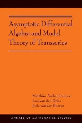 Asymptotic Differential Algebra and Model Theory of Transseries - Aschenbrenner, Matthias a van den Dries, Lou a van der Hoeven, Joris