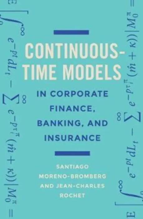 Continuous-Time Models in Corporate Finance, Banking, and Insurance - Moreno-Bromberg, Santiago a Rochet, Jean-Charles