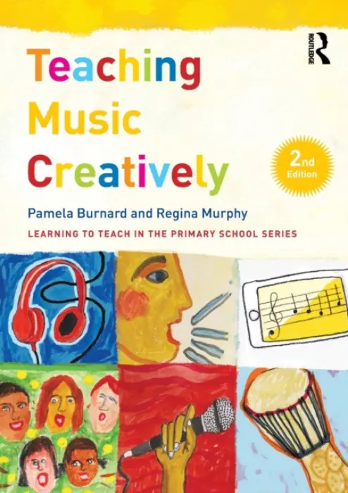 Teaching Music Creatively - Burnard, Pamela (University of Cambridge, UK) a Murphy, Regina (DCU Institute of Education, Dublin City University, Ireland)