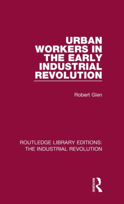 Urban Workers in the Early Industrial Revolution - Glen, Robert