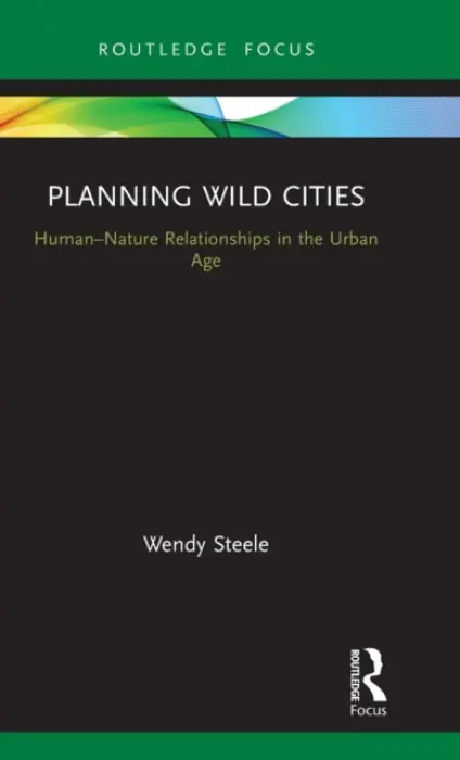 Planning Wild Cities - Steele, Wendy (RMIT University, Australia)