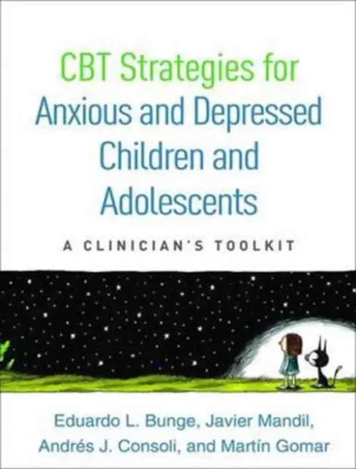 CBT Strategies for Anxious and Depressed Children and Adolescents - Bunge, Eduardo L. (Palo Alto University, United States) a Mandil, Javier (Argentina a  Favaloro University, Argentina) a Consoli, Andres J. (University of California, United States) a Gomar, Martin