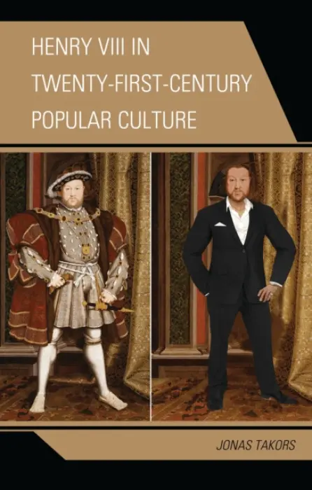 Henry VIII in Twenty-First Century Popular Culture - Takors, Jonas