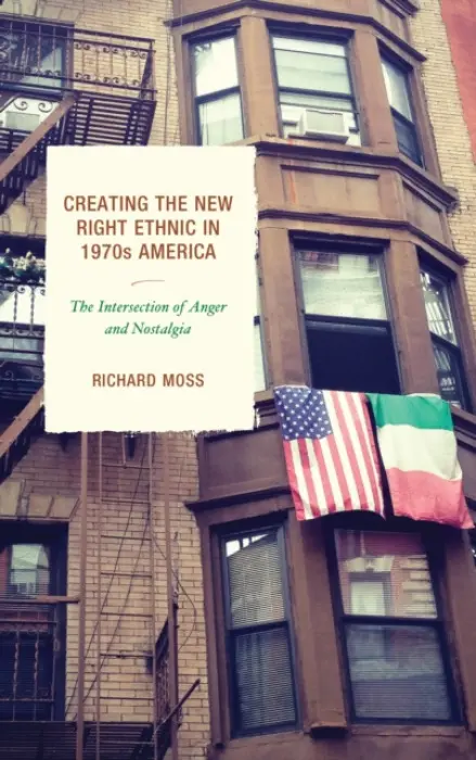 Creating the New Right Ethnic in 1970s America - Moss, Richard
