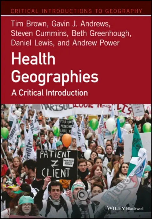 Health Geographies - Brown, Tim (Queen Mary University of London, UK) a Andrews, Gavin J. (Queen Mary University of London, UK) a Cummins, Steven (London School of Hygiene and Tropical Medicine, UK) a Greenhough, Beth (University of Oxford, UK) a Lewis, Daniel (London School of Hygie