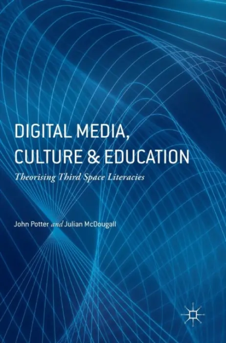 Digital Media, Culture and Education - Potter, John a McDougall, Julian