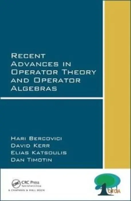 Recent Advances in Operator Theory and Operator Algebras - Bercovici, Hari a Katsoulis, Elias a Kerr, David a Timotin, Dan