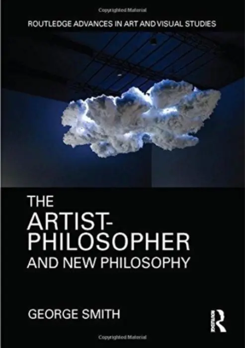 Artist-Philosopher and New Philosophy - Smith, George (Institute for Doctoral Studies in the Visual Arts, USA)
