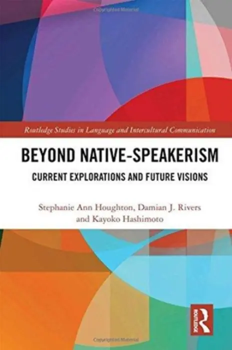 Beyond Native-Speakerism - Houghton, Stephanie Ann (Saga University, Japan) a Rivers, Damian J. (Future University Hakodate, Japan) a Hashimoto, Kayoko (University of Queensland, Australia)