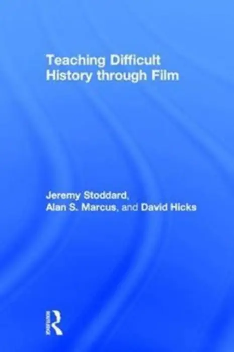 Teaching Difficult History through Film - Stoddard, Jeremy (College of William  a  Mary, USA) a Marcus, Alan (University of Connecticut, USA) a Hicks, David
