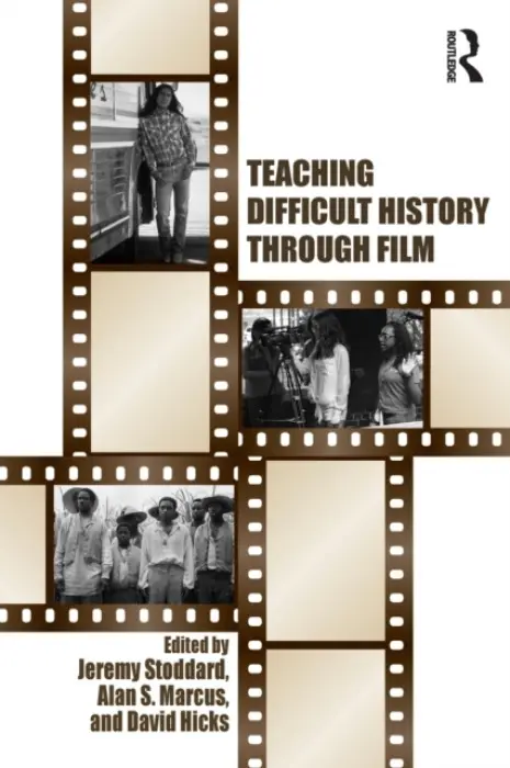 Teaching Difficult History through Film - Stoddard, Jeremy (College of William  a  Mary, USA) a Marcus, Alan (University of Connecticut, USA) a Hicks, David
