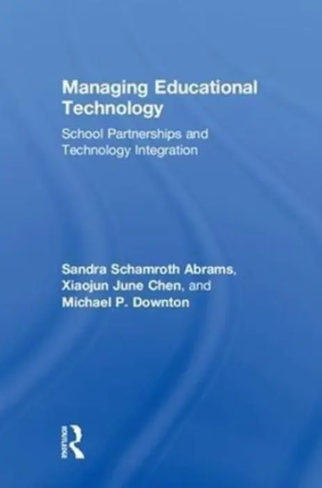 Managing Educational Technology - Abrams, Sandra Schamroth (St. John’s University, USA) a Chen, Xiaojun (St. John's University, USA) a Downton, Michael