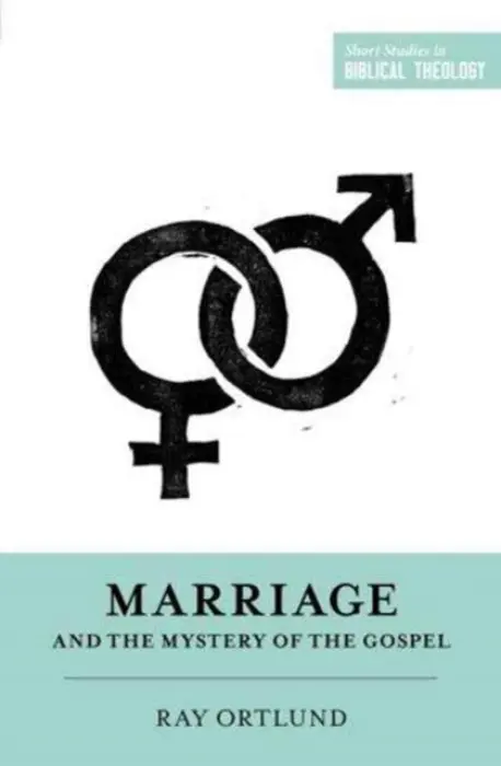 Marriage and the Mystery of the Gospel - Ortlund, Ray