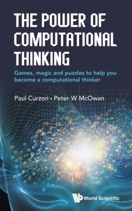 Power Of Computational Thinking, The: Games, Magic And Puzzles To Help You Become A Computational Thinker - Mcowan, Peter William (Queen Mary Univ Of London, Uk) a Curzon, Paul (Queen Mary Univ Of London, Uk)