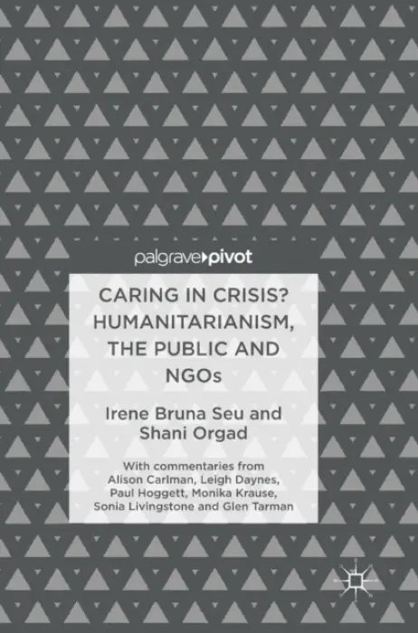 Caring in Crisis? Humanitarianism, the Public and NGOs - Seu, Irene Bruna a Orgad, Shani