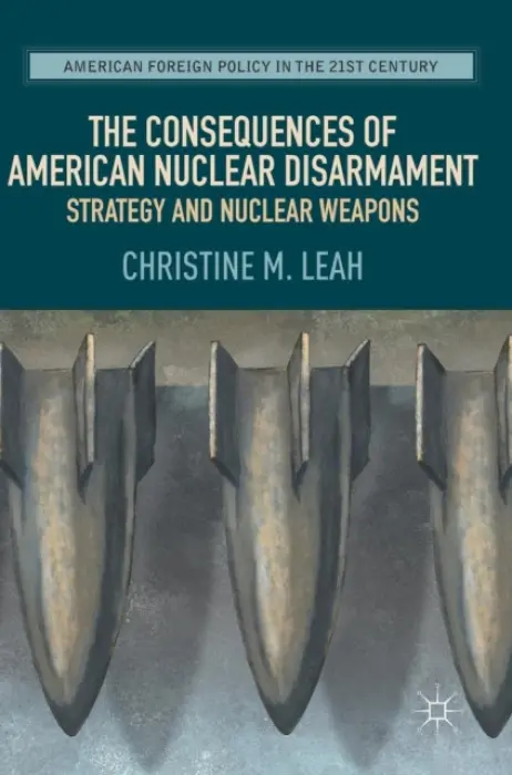 Consequences of American Nuclear Disarmament - Leah, Christine M.