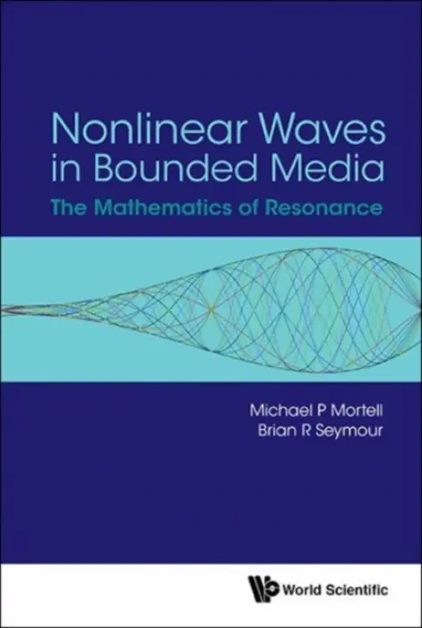 Nonlinear Waves In Bounded Media: The Mathematics Of Resonance - Seymour, Brian R (The Univ Of British Columbia, Canada) a Mortell, Michael P (Univ College Cork, Ireland)