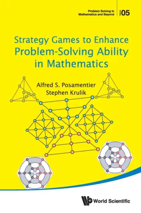 Strategy Games To Enhance Problem-solving Ability In Mathematics - Posamentier, Alfred S (The City University Of New York, Usa) a Krulik, Stephen (Temple Univ, Usa)