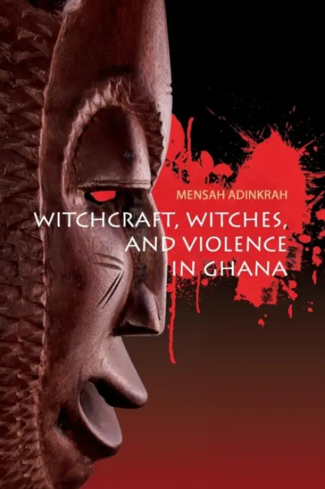 Witchcraft, Witches, and Violence in Ghana - Adinkrah, Mensah