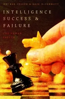 Intelligence Success and Failure - Bar-Joseph, Uri (Professor of Political Science, Professor of Political Science, University of Haifa) a McDermott, Rose (Professor of Political Science, Professor of Political Science, Brown University)