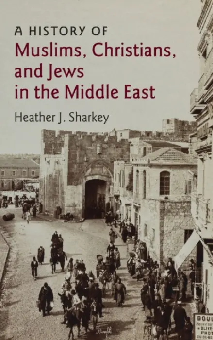History of Muslims, Christians, and Jews in the Middle East - Sharkey, Heather J. (University of Pennsylvania)