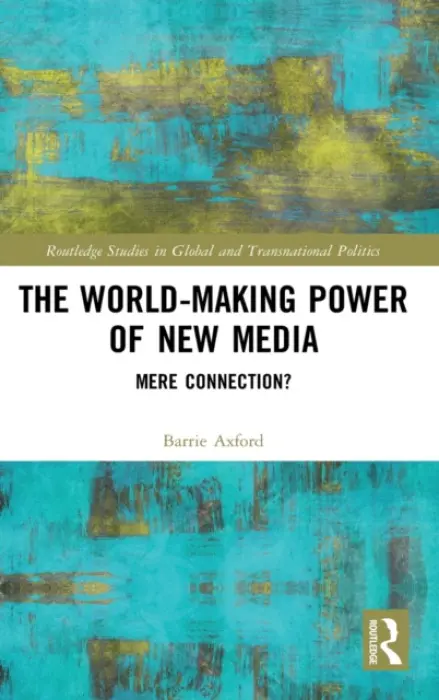 World-Making Power of New Media - Axford, Barrie