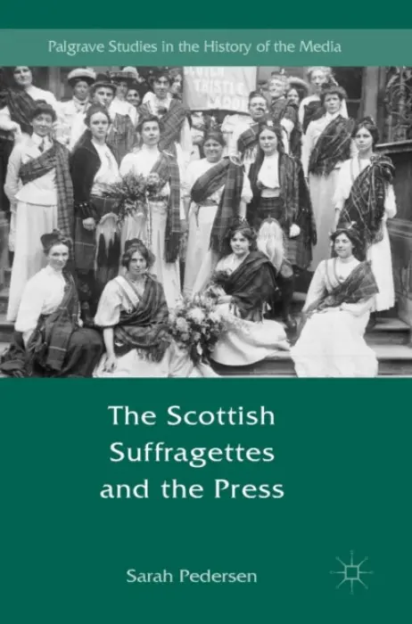 Scottish Suffragettes and the Press - Pedersen, Sarah