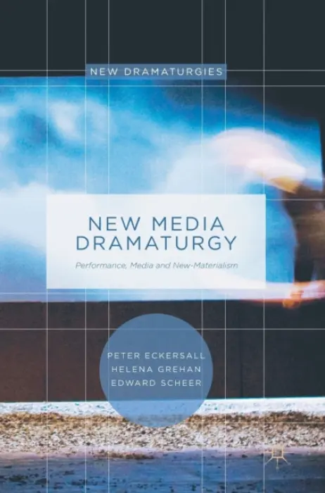 New Media Dramaturgy - Eckersall, Peter a Grehan, Helena a Scheer, Edward