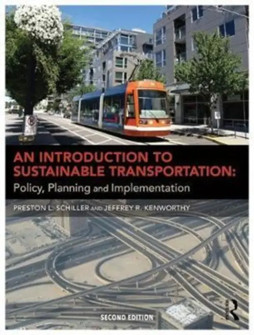 Introduction to Sustainable Transportation - Schiller, Preston L (Department of Geography and Planning, Queen’s University (Canada) and Department of Civil and Environmental Engineering, University of Washington (Seattle)) a Kenworthy, Jeffrey (Curtin University, Perth, Australia and Guest Professor