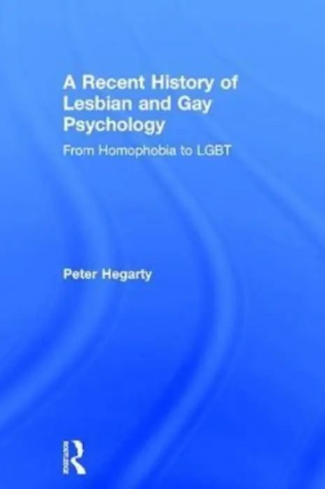 Recent History of Lesbian and Gay Psychology - Hegarty, Peter (School of Psychology, University of Surrey, UK)