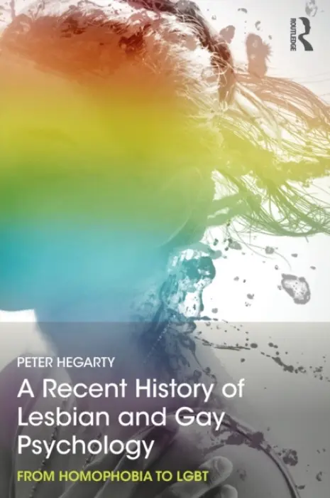 Recent History of Lesbian and Gay Psychology - Hegarty, Peter (School of Psychology, University of Surrey, UK)