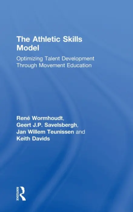 Athletic Skills Model - Wormhoudt, Rene a Savelsbergh, Geert J.P. a Teunissen, Jan Willem (HAN University of Applied Sciences, Netherlands) a Davids, Keith (Sheffield Hallam University, UK)