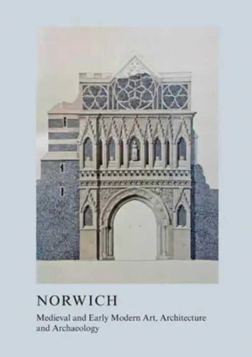 Medieval and Early Modern Art, Architecture and Archaeology in Norwich - Heslop, Sandy