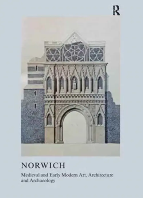 Medieval and Early Modern Art, Architecture and Archaeology in Norwich - Heslop, Sandy