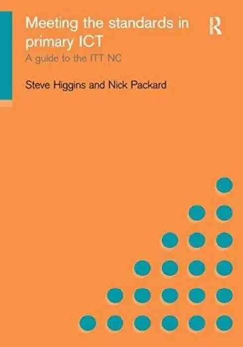 Meeting the Standards in Primary ICT - Higgins, Steve (University of Newcastle upon Tyne, UK) a Packard, Nick (Education Consultant, Newcastle, UK. Independent consultant, Newcastle, UK)