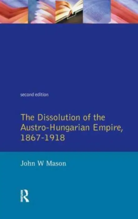 Dissolution of the Austro-Hungarian Empire, 1867-1918 - Mason, John W.