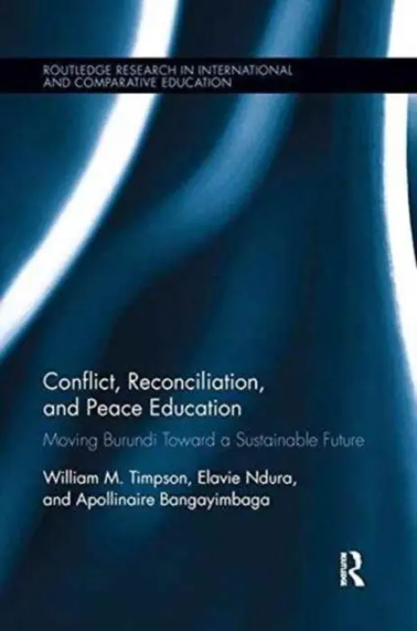 Conflict, Reconciliation and Peace Education - Timpson, William (Colorado State University, USA) a Ndura, Elavie (George Mason University, USA) a Bangayimbaga, Apollinaire (University of Ngozi, Burundi, East Africa)