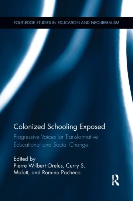 Colonized Schooling Exposed - Orelus, Pierre (New Mexico State University, USA) a Malott, Curry (West Chester University, USA) a Pacheco, Romina (New Mexico State University, USA)