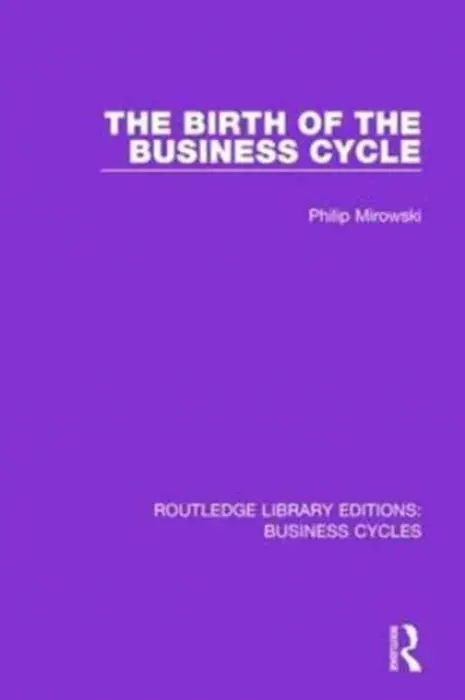 Birth of the Business Cycle (RLE: Business Cycles) - Mirowski, Philip E.
