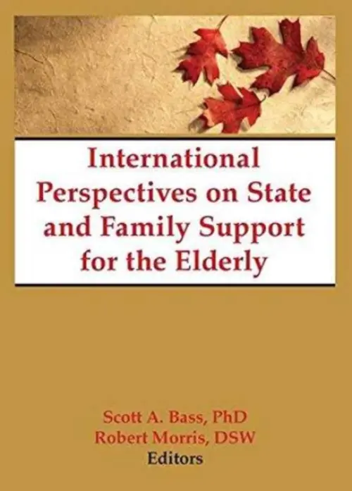 International Perspectives on State and Family Support for the Elderly - Bass, Scott a Norton, Jill a Morris *Deceased*, Robert