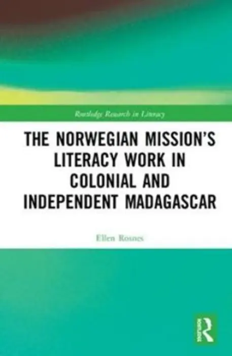 Norwegian Mission's Literacy Work in Colonial and Independent Madagascar - Rosnes, Ellen Vea
