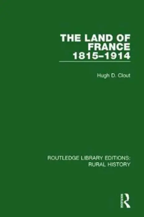 Land of France 1815-1914 - Clout, Hugh D.