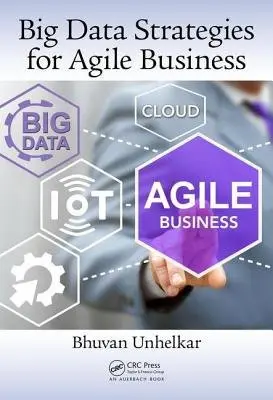 Big Data Strategies for Agile Business - Unhelkar, Bhuvan (Consultant, Wahroonga, Australia)