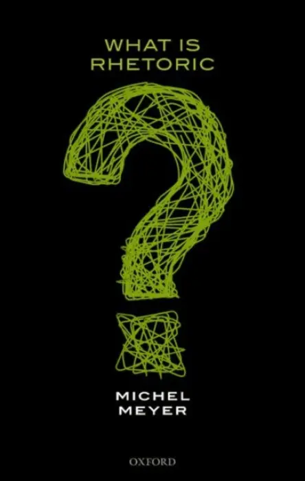 What is Rhetoric? - Meyer, Michel (Emeritus Professor of Rhetoric and Philosophy, Emeritus Professor of Rhetoric and Philosophy, Universite Libre de Bruxelles)