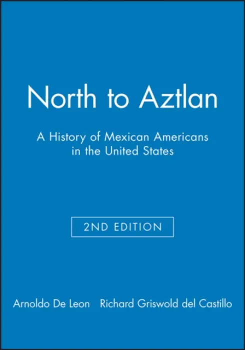 North to Aztlan - De Leon, Arnoldo (Angelo State University) a Griswold del Castillo, Richard (San Diego State University)
